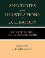 Anecdotes & Illustrations of D. L. Moody: Related by Him in His Revival Work