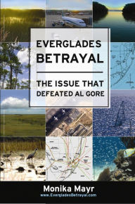 Title: Everglades Betrayal: The Issue that Defeated Al Gore, Author: Monika Mayr