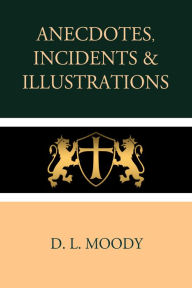 Title: Anecdotes, Incidents and Illustrations, Author: D. L. Moody