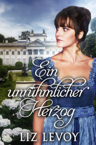 Title: Ein unrühmlicher Herzog: Ein Regency-Roman, Author: Liz Levoy
