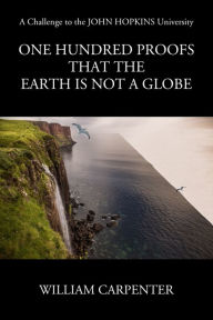 Title: One Hundred Proofs that the Earth is Not a Globe, Author: William Carpenter