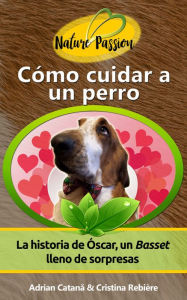 Title: Cómo cuidar a un perro: La historia de Óscar, un Basset lleno de sorpresas, Author: Adrian Catana