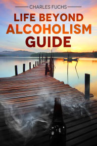 Title: Life Beyond Alcoholism Guide, Author: Charles Fuchs