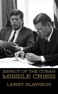 Title: Impact of the Cuban Missile Crisis, Author: Larry Slawson