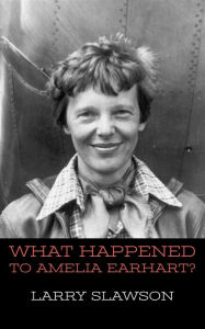 Title: What Happened to Amelia Earhart?, Author: Larry Slawson