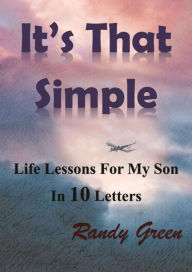 Title: It's That Simple: Life Lessons for My Son in 10 Letters, Author: Randy Green