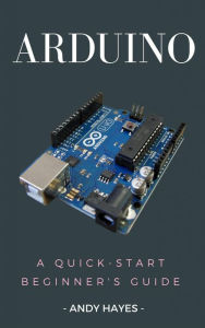 Title: Arduino: A Quick-Start Beginner's Guide, Author: Andy Hayes