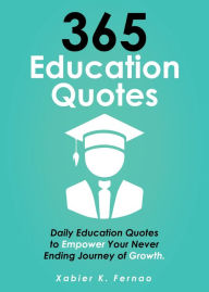 Title: 365 Education Quotes: Daily Education Quotes to Empower Your Never-Ending Journey of Growth, Author: Xabier K. Fernao