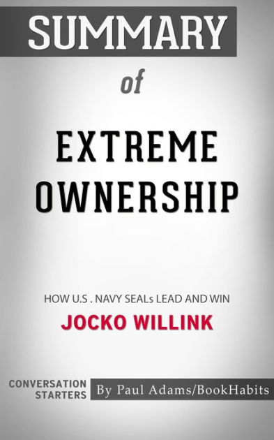 Summary of Extreme Ownership: How U.S. Navy SEALs Lead and Win ...