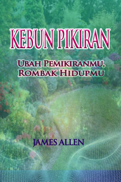 Kebun Pikiran: Ubah Pemikiranmu, Rombak Hidupmu