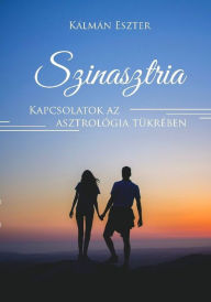 Title: Szinasztria: Kapcsolatok az asztrológia tükrében, Author: Eszter Kálmán