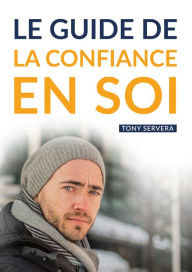 Title: Confiance en Soi: Manuel pratique de développement personnel pour développer sa confiance en soi et vivre une vie plus riche et épanouie., Author: Tony Servera