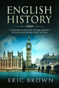 Title: English History: A Concise Overview of the History of England from Start to End, Author: Eric Brown