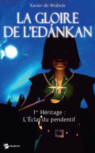 Title: La Gloire de l'Edankan - Tome 1: L'Eclat du pendentif, Author: Xavier de Brabois