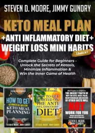 Title: Keto Meal Plan + Anti Inflammatory Diet + Weight Loss Mini Habits: 3 Books in 1: Complete Guide for Beginners - Unlock the Secrets of Ketosis, Minimize Inflammation & Win the Inner Game of Health, Author: Steven D. Moore