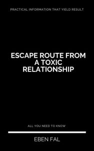 Title: Escape Route From a Toxic Relationship, Author: Eben Fal