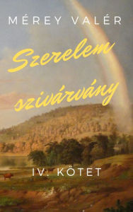 Title: Szerelemszivárvány: IV. kötet, Author: Valér Mérey