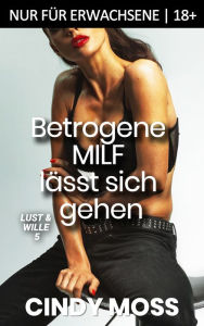 Title: Betrogene MILF lässt sich gehen: Nur für Erwachsene 18+, Author: Cindy Moss