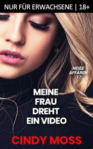 Title: Meine Frau dreht ein Video: Nur für Erwachsene 18+, Author: Cindy Moss