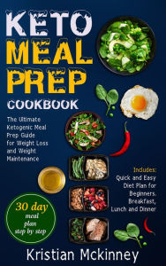 Title: Keto Meal Prep CookbookThe Ultimate Ketogenic Meal Prep Guide for Weight Loss and Weight Maintenance. Includes: Quick and Easy Diet Plan for Beginners. Breakfast, Lunch and Dinner, Author: Kristian Mckinney