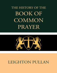 Title: The History of the Book of Common Prayer, Author: Leighton Pullan