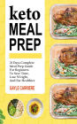 Keto Meal Prep: 21 Days Complete Meal Prep Guide For Beginners To Save Time, Lose Weight, And Eat Healthier