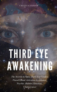 Title: Third Eye Awakening: The Secrets to Open Third Eye Chakra Pineal Gland Activation to enhance Psychic Abilities, Intuition, Clairvoyance, Author: Greenleatherr