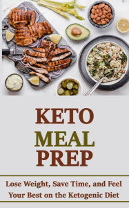 Title: Keto Meal Prep: Lose Weight, Save Time, and Feel Your Best on the Ketogenic Diet, Author: Rasheed Alnajjar