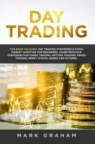 Title: Day Trading: Day Trading Strategies & Stock Market Investing for Beginners,Learn Principle Strategies for Forex Trading,Options Trading,Swing Trading,Penny Stocks,Bonds and Futures, Author: Mark Graham