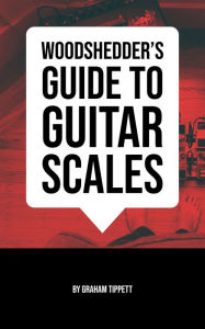 Title: Woodshedder's Guide to Guitar Scales, Author: Graham Tippett