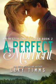 Title: A Perfect Moment (My Best Friend's Sister, #2), Author: Lexy Timms