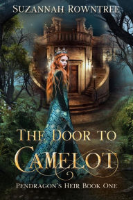 Title: The Door to Camelot (Pendragon's Heir, #1), Author: Suzannah Rowntree