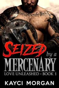 Title: Seized by a Mercenary (Love Unleashed, #1), Author: Kayci Morgan