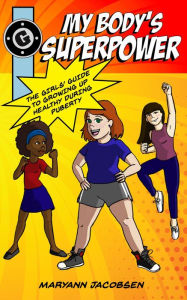 Title: My Body's Superpower: The Girls' Guide to Growing Up Healthy, Author: Maryann Jacobsen