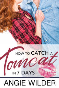 Title: How to Catch a Tomcat in Seven Days, Author: Angie Wilder