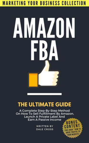 Amazon FBA: The Ultimate Guide (MARKETING YOUR BUSINESS COLLECTION)