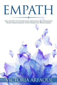 Title: Empath: Secrets to Attracting Beautiful Relationships while Maintaining Your Energetic Boundaries (Empath Series, #1), Author: Victoria Arfaoui