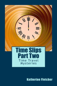 Title: Time Slips Two - More Stories of Time Travel (Time Travel Series, #2), Author: Katherine Fletcher