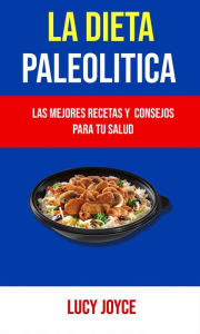 Title: La Dieta Paleolítica: Las Mejores Recetas Y Consejos Para Tu Salud, Author: Lucy Joyce