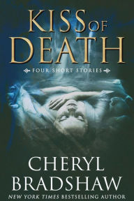 Title: Kiss of Death: Four Short Novels, Author: Cheryl Bradshaw