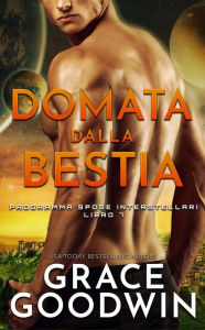 Title: Domata dalla bestia (Programma Spose Interstellari, #7), Author: Grace Goodwin