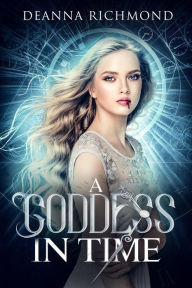 Title: A Goddess in Time, Author: Deanna Richmond