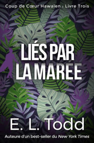 Title: Liés par la Marée (Coup de Cour Hawaïen, #3), Author: E. L. Todd