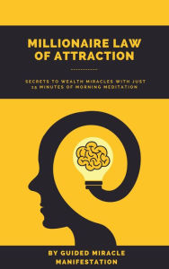 Title: Millionaire Law of Attraction How Real Estate Agents, Entrepreneurs, Writers, Salespeople & Network Marketers can Unlock The Secrets to Wealth Miracles with Just 15 Minutes of Morning Meditation, Author: Guided Miracle Manifestation