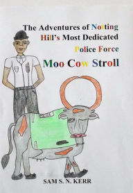 Title: The Adventures of Ladbroke Road and Notting Hill Most Dedicated Police Force Moo Cow Stroll (1), Author: Sam S.N. Kerr