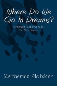 Title: Where Do We Go In Dreams?, Author: Katherine Fletcher