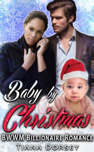 Title: Baby by Christmas : BWWM Billionaire Romance, Author: Tiana Dorsey