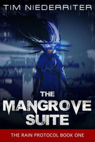Title: The Mangrove Suite (The Rain Protocol, #1), Author: Tim Niederriter
