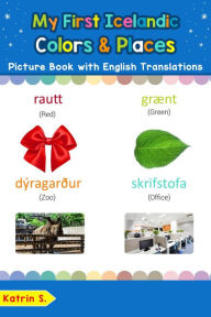 Title: My First Icelandic Colors & Places Picture Book with English Translations (Teach & Learn Basic Icelandic words for Children, #6), Author: Katrin S.