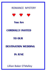 Title: You Are Cordially Invited To Our Destination Wedding In June, Author: Lillian Baker O'Malley